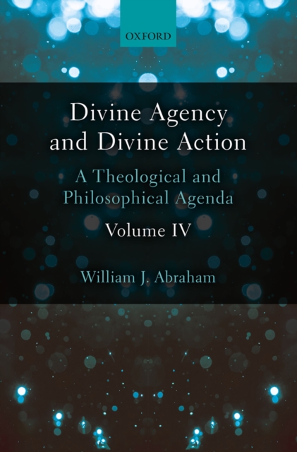 Divine Agency and Divine Action, Volume IV : A Theological and Philosophical Agenda, EPUB eBook