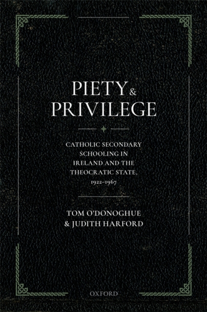 Piety and Privilege : Catholic Secondary Schooling in Ireland and the Theocratic State, 1922-1967, PDF eBook