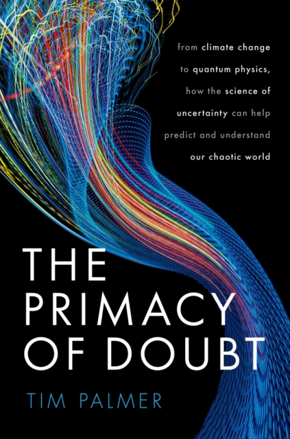 The Primacy of Doubt : From climate change to quantum physics, how the science of uncertainty can help predict and understand our chaotic world, PDF eBook