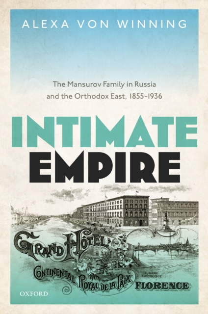 Intimate Empire : The Mansurov Family in Russia and the Orthodox East, 1855-1936, PDF eBook