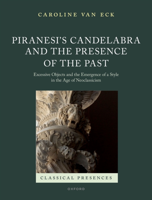 Piranesi's Candelabra and the Presence of the Past : Excessive Objects and the Emergence of a Style in the Age of Neoclassicism, PDF eBook