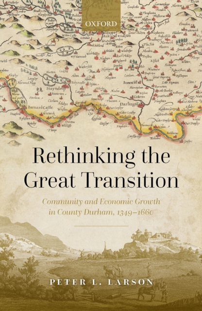 Rethinking the Great Transition : Community and Economic Growth in County Durham, 1349-1660, EPUB eBook