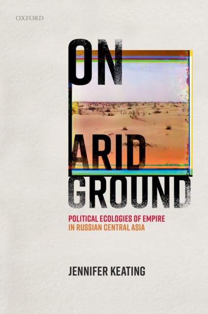 On Arid Ground : Political Ecologies of Empire in Russian Central Asia, PDF eBook