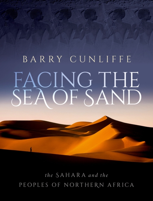 Facing the Sea of Sand : The Sahara and the Peoples of Northern Africa, PDF eBook