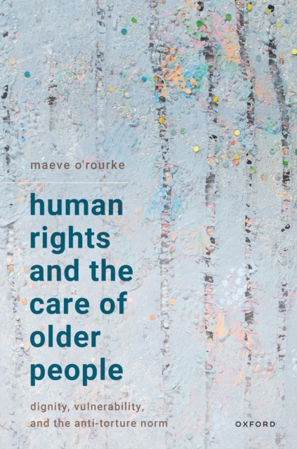 Human Rights and the Care of Older People : Dignity, Vulnerability, and the Anti-Torture Norm, EPUB eBook