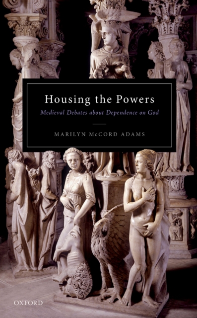 Housing the Powers : Medieval Debates about Dependence on God, PDF eBook