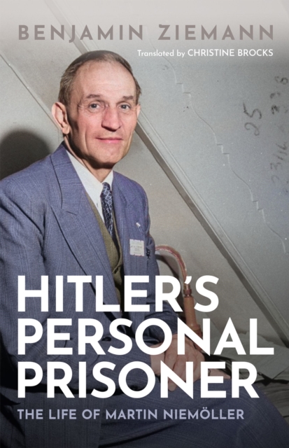 Hitler's Personal Prisoner : The Life of Martin Niem?ller, EPUB eBook