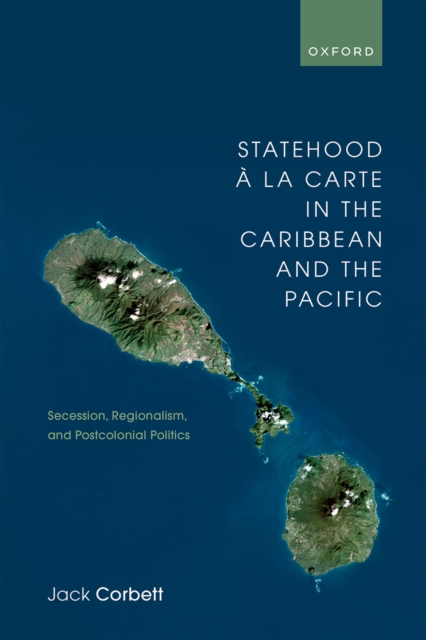 Statehood ? la Carte in the Caribbean and the Pacific : Secession, Regionalism, and Postcolonial Politics, PDF eBook