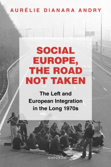 Social Europe, the Road not Taken : The Left and European Integration in the Long 1970s, EPUB eBook