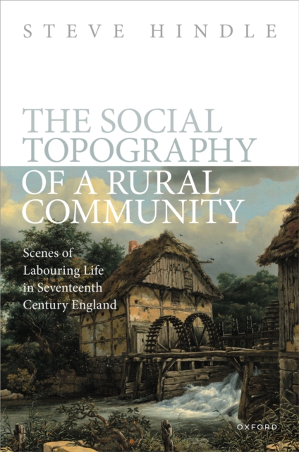 The Social Topography of a Rural Community : Scenes of Labouring Life in Seventeenth Century England, EPUB eBook