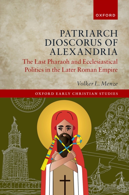 Patriarch Dioscorus of Alexandria : The Last Pharaoh and Ecclesiastical Politics in the Later Roman Empire, EPUB eBook