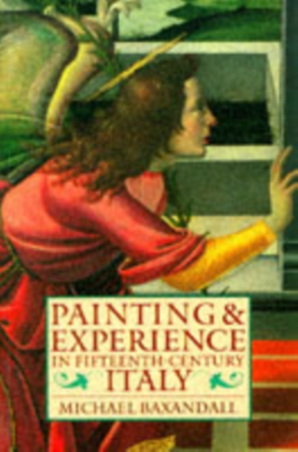 Painting and Experience in Fifteenth-Century Italy : A Primer in the Social History of Pictorial Style, Paperback / softback Book