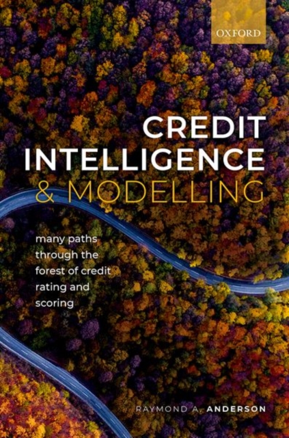 Credit Intelligence & Modelling : Many Paths through the Forest of Credit Rating and Scoring, Hardback Book