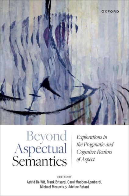Beyond Aspectual Semantics : Explorations in the Pragmatic and Cognitive Realms of Aspect, Hardback Book