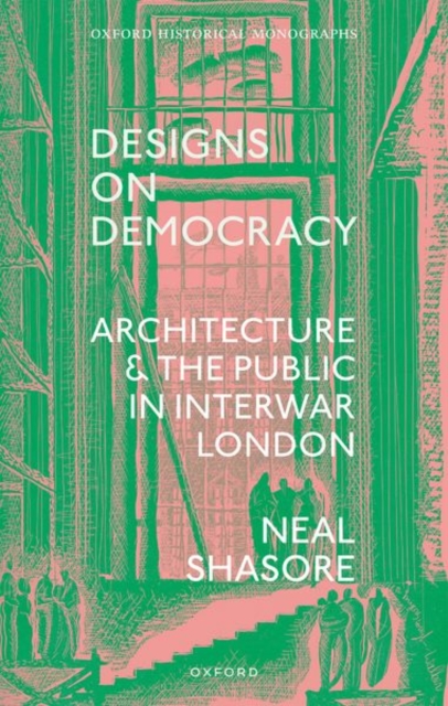Designs on Democracy : Architecture and the Public in Interwar London, Hardback Book