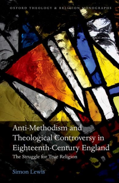 Anti-Methodism and Theological Controversy in Eighteenth-Century England : The Struggle for True Religion, Hardback Book