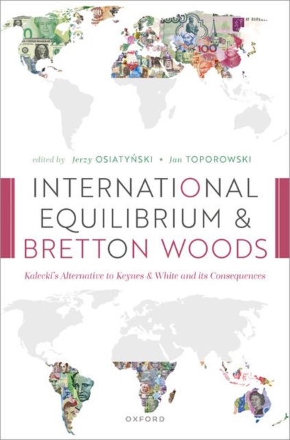 International Equilibrium and Bretton Woods : Kalecki's Alternative to Keynes and White and its Consequences, Hardback Book