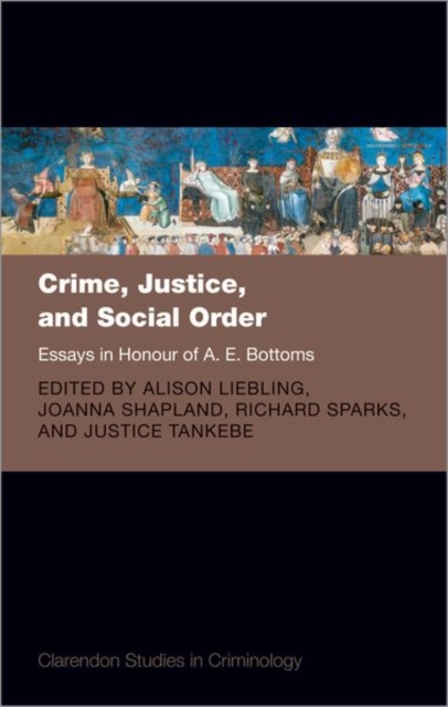 Crime, Justice, and Social Order : Essays in Honour of A. E. Bottoms, Hardback Book