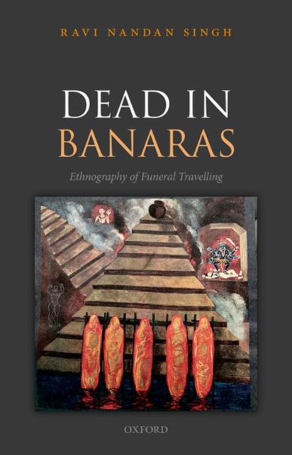 Dead in Banaras : An Ethnography of Funeral Travelling, Hardback Book