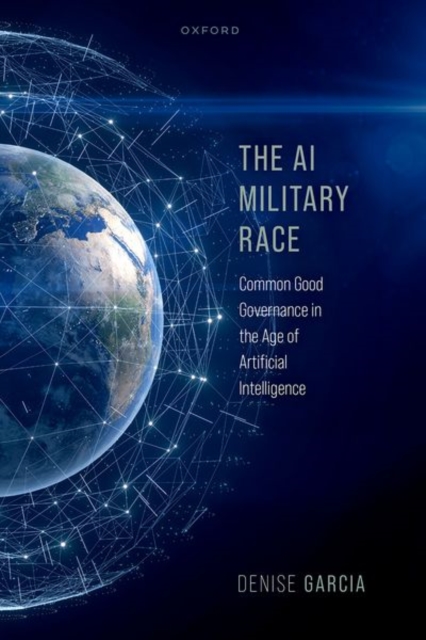 The AI Military Race : Common Good Governance in the Age of Artificial Intelligence, Hardback Book