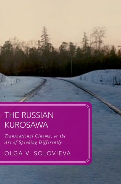 The Russian Kurosawa : Transnational Cinema, or the Art of Speaking Differently, Hardback Book