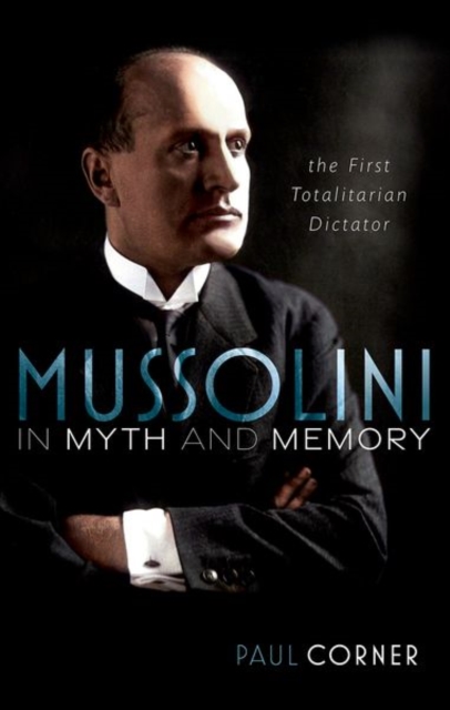 Mussolini in Myth and Memory : The First Totalitarian Dictator, Hardback Book