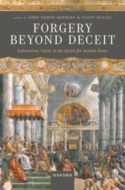 Forgery Beyond Deceit : Fabrication, Value, and the Desire for Ancient Rome, Hardback Book