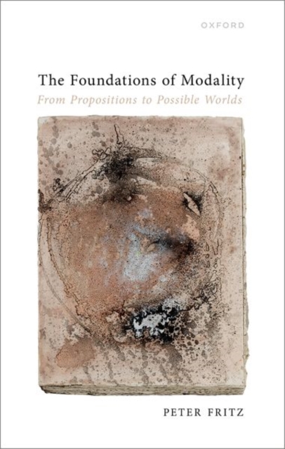 The Foundations of Modality : From Propositions to Possible Worlds, Hardback Book
