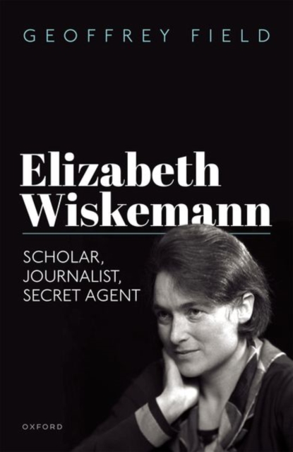 Elizabeth Wiskemann : Scholar, Journalist, Secret Agent, Hardback Book