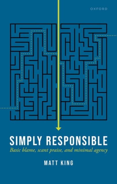 Simply Responsible : Basic Blame, Scant Praise, and Minimal Agency, Hardback Book