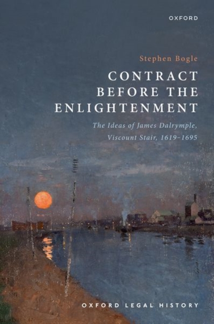Contract Before the Enlightenment : The Ideas of James Dalrymple, Viscount Stair, 1619-1695, Hardback Book
