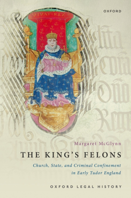 The King's Felons : Church, State and Criminal Confinement in Early Tudor England, EPUB eBook
