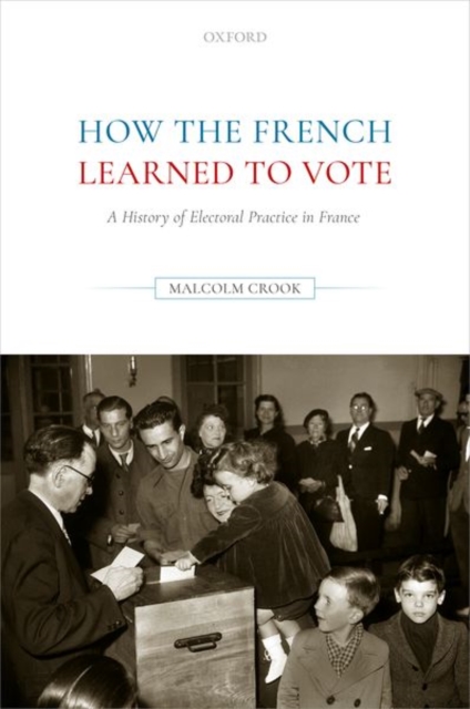 How the French Learned to Vote : A History of Electoral Practice in France, Hardback Book