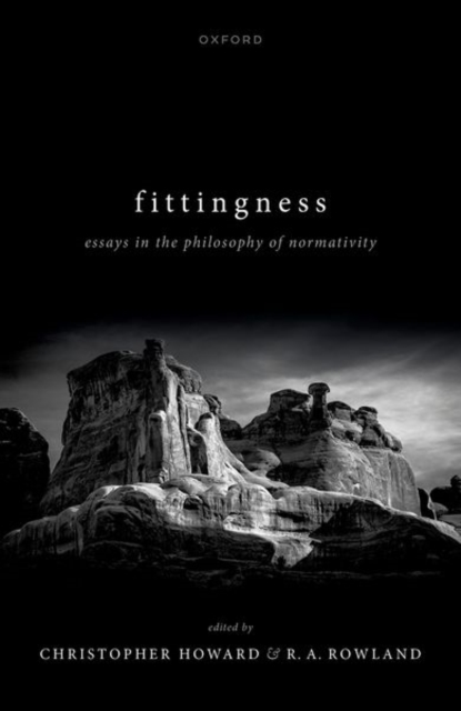 Fittingness : Essays in the Philosophy of Normativity, Hardback Book