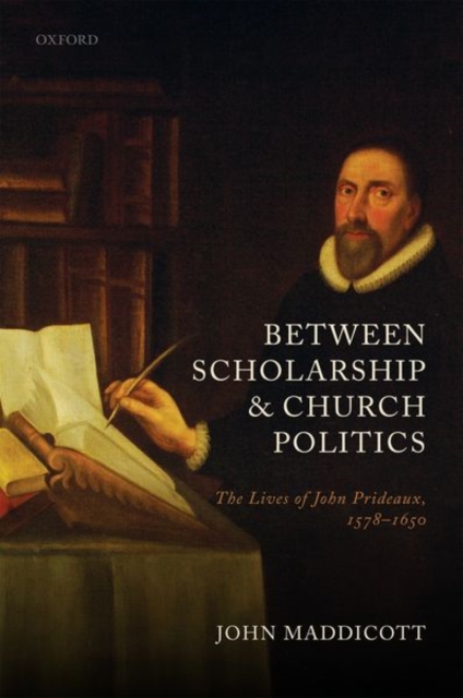 Between Scholarship and Church Politics : The Lives of John Prideaux, 1578-1650, Hardback Book