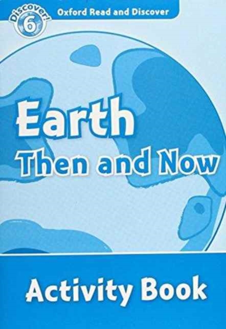 Oxford Read and Discover: Level 6: Earth Then and Now Activity Book, Paperback / softback Book