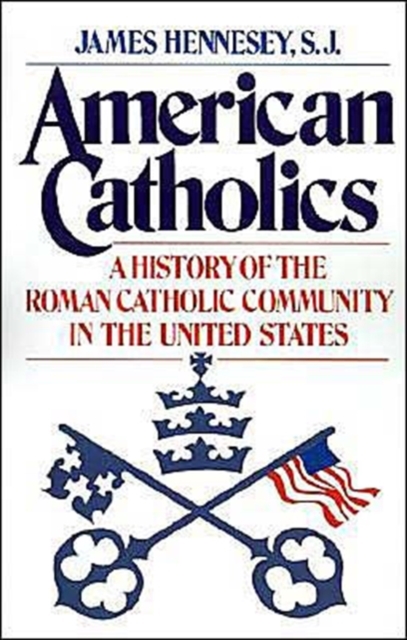 American Catholics : A History of the Roman Catholic Community in the United States, Paperback / softback Book