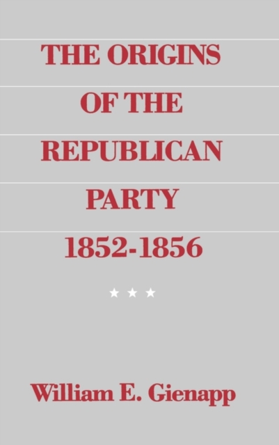 The Origins of the Republican Party 1852-1856, Hardback Book