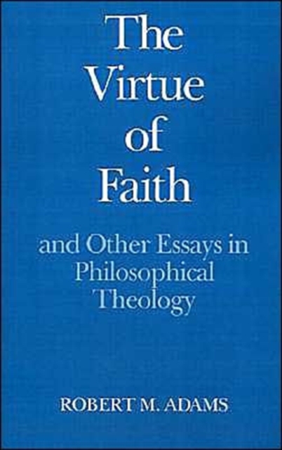 The Virtue of Faith : and Other Essays in Philosophical Theology, Paperback / softback Book