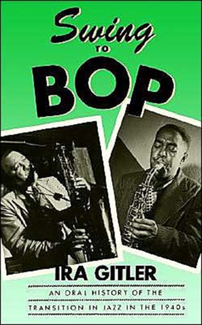 Swing to Bop : An Oral History of the Transition in Jazz in the 1940s, Paperback / softback Book