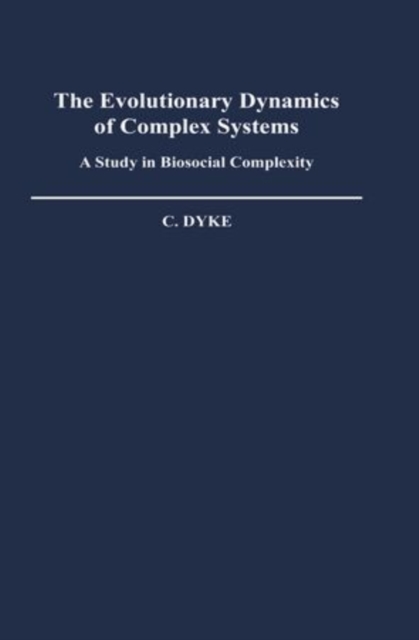 The Evolutionary Dynamics of Complex Systems : A Study in Biosocial Complexity, Hardback Book