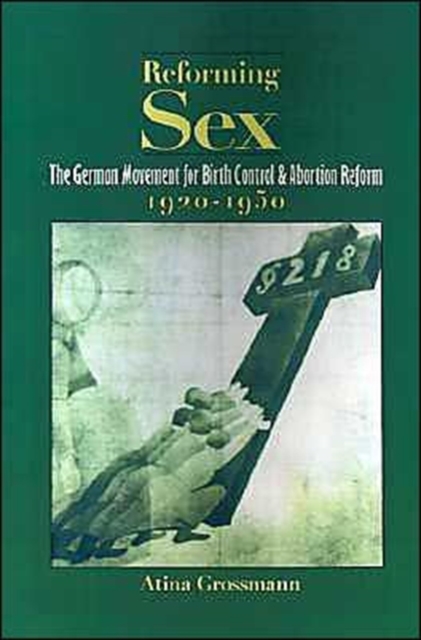 Reforming Sex : The German Movement for Birth Control and Abortion Reform, 1920-1950, Hardback Book