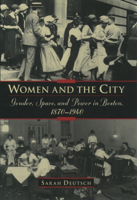 Women and the City : Gender, Power, and Space in Boston, 1870-1940, Hardback Book