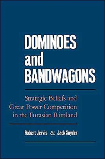 Dominoes and Bandwagons : Strategic Beliefs and Great Power Competion in the Eurasian Rimland, Hardback Book