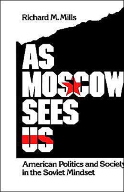 As Moscow Sees Us : American Politics and Society in the Soviet Mindset, Hardback Book