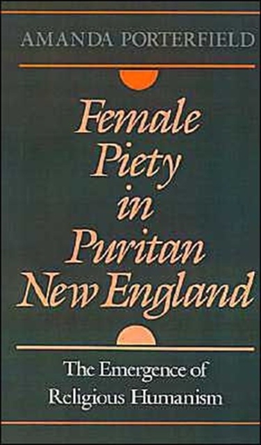 Female Piety in Puritan New England : The Emergence of Religious Humanism, Hardback Book