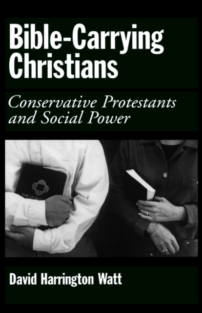 Bible-Carrying Christians : Conservative Protestants and Social Power, Hardback Book