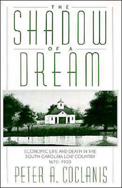 The Shadow of a Dream : Economic Life and Death in the South Carolina Low Country, 1670-1920, Paperback / softback Book