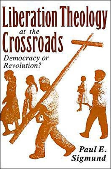Liberation Theology at the Crossroads : Democracy or Revolution?, Paperback / softback Book