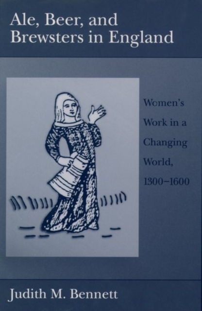 Ale, Beer and Brewsters in England : Women's Work in a Changing World, 1300-1600, Hardback Book